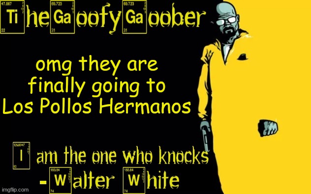 TheGoofyGoober's announcement template | omg they are finally going to Los Pollos Hermanos | image tagged in thegoofygoober's announcement template | made w/ Imgflip meme maker