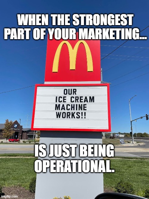 At least there is ice cream. | WHEN THE STRONGEST PART OF YOUR MARKETING... IS JUST BEING OPERATIONAL. | image tagged in mcdonalds,ice cream,marketing,stupid | made w/ Imgflip meme maker