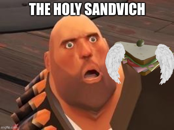 the holy sandvich | THE HOLY SANDVICH | image tagged in tf2 heavy | made w/ Imgflip meme maker
