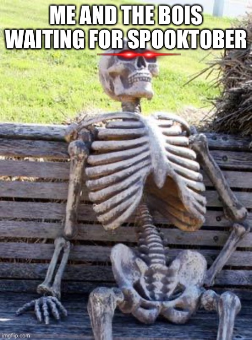 2 MORE DAYS | ME AND THE BOIS WAITING FOR SPOOKTOBER | image tagged in memes,waiting skeleton | made w/ Imgflip meme maker