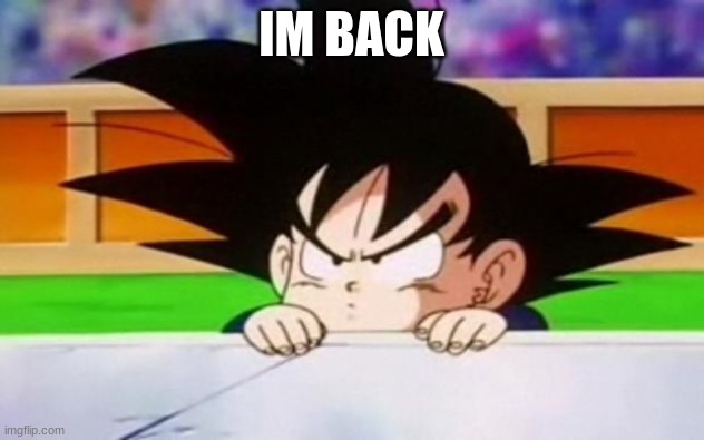 Goten | IM BACK | image tagged in goten | made w/ Imgflip meme maker