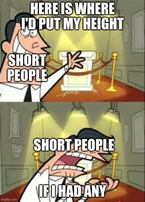 Funny | HERE IS WHERE I'D PUT MY HEIGHT; SHORT PEOPLE; SHORT PEOPLE; IF I HAD ANY | image tagged in memes,this is where i'd put my trophy if i had one | made w/ Imgflip meme maker