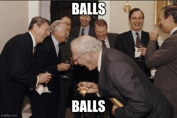 Laughing Men In Suits Meme | BALLS; BALLS | image tagged in memes,laughing men in suits | made w/ Imgflip meme maker