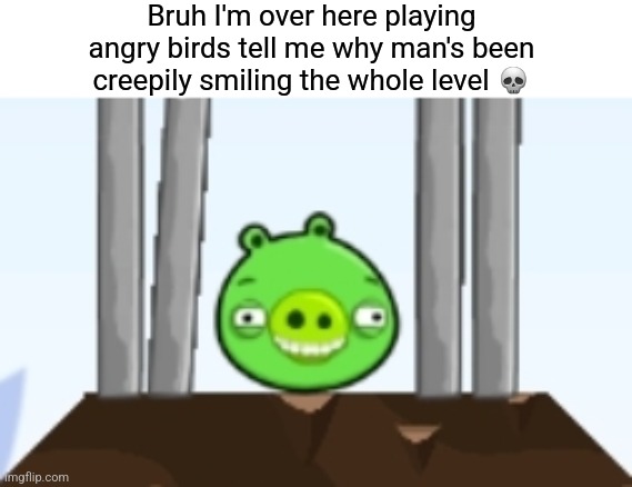 I dunno if it was a glitch or not ? | Bruh I'm over here playing angry birds tell me why man's been creepily smiling the whole level 💀 | image tagged in creepy pig,memes | made w/ Imgflip meme maker