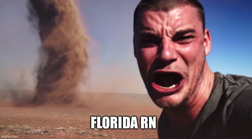 Florida evry year |  FLORIDA RN | image tagged in here it comes | made w/ Imgflip meme maker