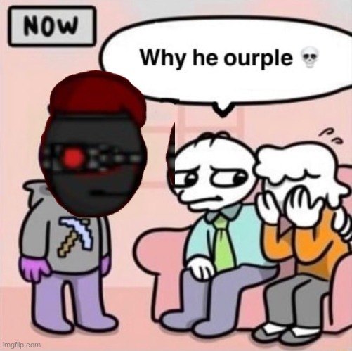 Why he ourple ? | image tagged in why he ourple | made w/ Imgflip meme maker