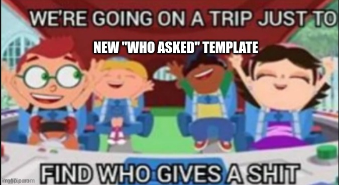 little einstines | NEW "WHO ASKED" TEMPLATE | image tagged in who asked | made w/ Imgflip meme maker