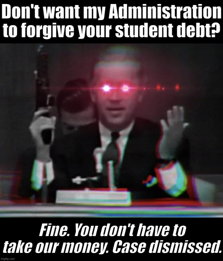 How Dark Brandon defeated an anti-debt forgiveness lawsuit in a day. | Don't want my Administration to forgive your student debt? Fine. You don't have to take our money. Case dismissed. | image tagged in dark brandon brandisher,biden,biden administration,dark brandon,student debt,student loans | made w/ Imgflip meme maker