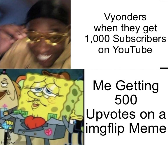 Why not Make a Good Meme and get TONS Of Upvotes instead of Celebrating about getting 1000 Subs? | Vyonders when they get 1,000 Subscribers on YouTube; Me Getting 500 Upvotes on a imgflip Meme | image tagged in poor squidward vs rich spongebob,black guy crying and black guy laughing,memes,imgflip,upvotes,vyond | made w/ Imgflip meme maker