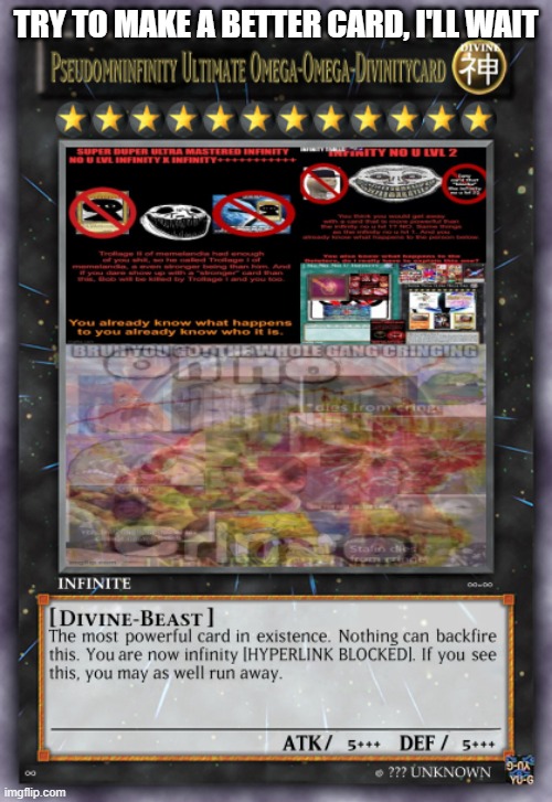 b | TRY TO MAKE A BETTER CARD, I'LL WAIT | image tagged in pseudomninfinity ultimate omega-omega-divinitycard | made w/ Imgflip meme maker