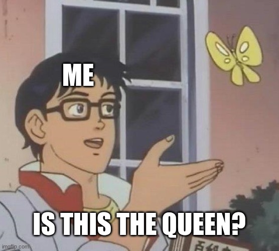 Is This A Pigeon Meme | ME IS THIS THE QUEEN? | image tagged in memes,is this a pigeon | made w/ Imgflip meme maker