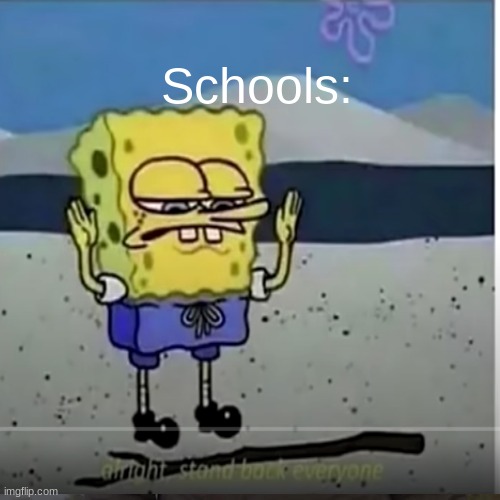 Schools... | Schools: | image tagged in spongebob,school,funny | made w/ Imgflip meme maker