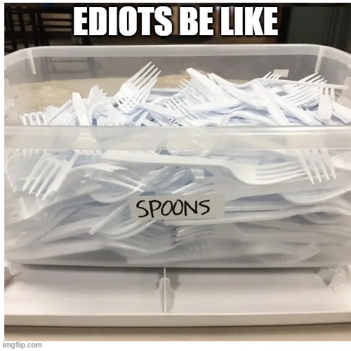 that guys one hell of an ediot | EDIOTS BE LIKE | made w/ Imgflip meme maker