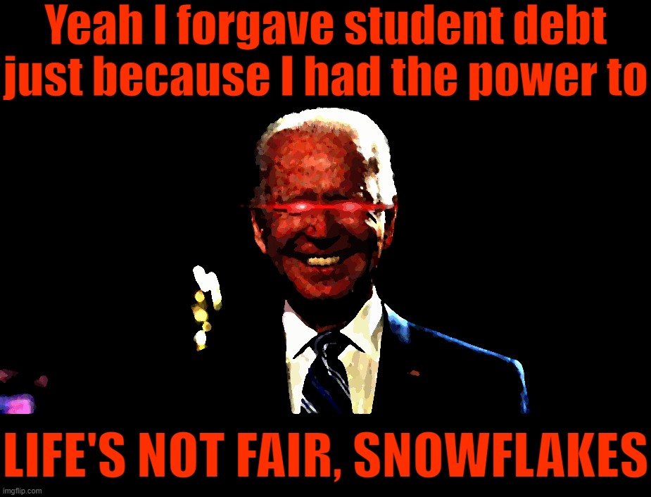 Dark Brandon explains his reasoning behind student debt cancellation. | Yeah I forgave student debt just because I had the power to; LIFE'S NOT FAIR, SNOWFLAKES | image tagged in dark brandon rising,dark brandon,student debt,student loans,biden,joe biden | made w/ Imgflip meme maker