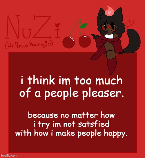 today sucks. | i think im too much of a people pleaser. because no matter how i try im not satsfied with how i make people happy. | image tagged in nuzi announcement | made w/ Imgflip meme maker