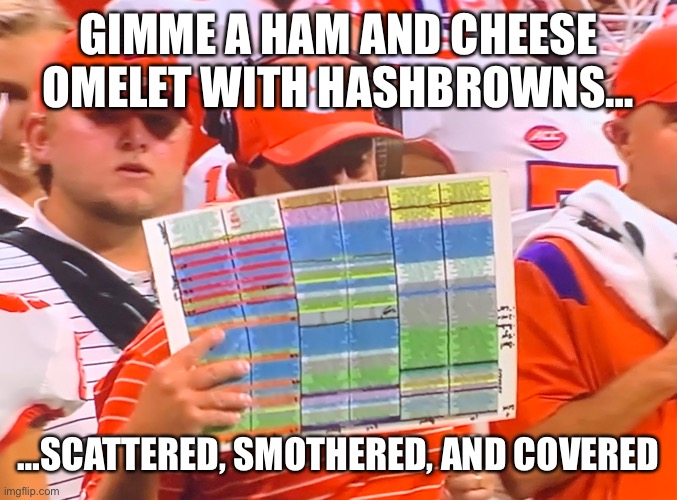 Waffle House Coach | GIMME A HAM AND CHEESE OMELET WITH HASHBROWNS…; …SCATTERED, SMOTHERED, AND COVERED | image tagged in football,college football,coach,coaching,funny,waffle house | made w/ Imgflip meme maker