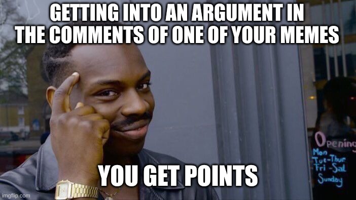 Alerts too | GETTING INTO AN ARGUMENT IN THE COMMENTS OF ONE OF YOUR MEMES; YOU GET POINTS | image tagged in memes,roll safe think about it | made w/ Imgflip meme maker