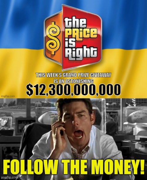 Ukraine Weekly Gift Package Sept 29 | THIS WEEK'S GRAND PRIZE GIVEAWAY
IS AN ASTONISHING; $12,300,000,000 | image tagged in ukraine price is right,funny,memes,democrats,ukraine,economy | made w/ Imgflip meme maker