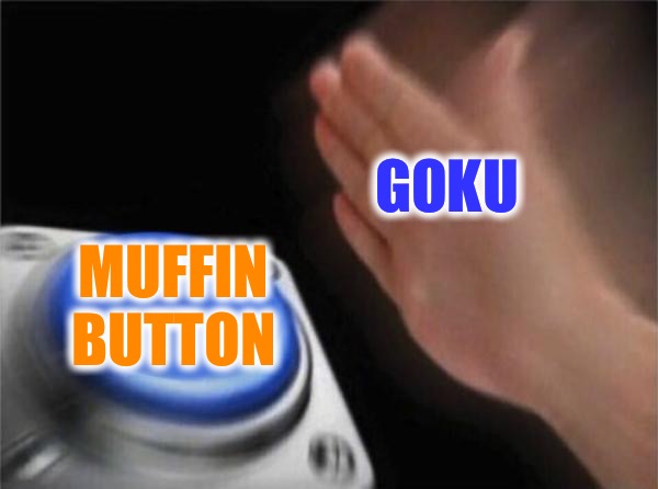 If you get this, you deserve a muffin (and a bacon) | GOKU; MUFFIN BUTTON | image tagged in memes,blank nut button,dragon ball z,abridged,goku,muffin | made w/ Imgflip meme maker
