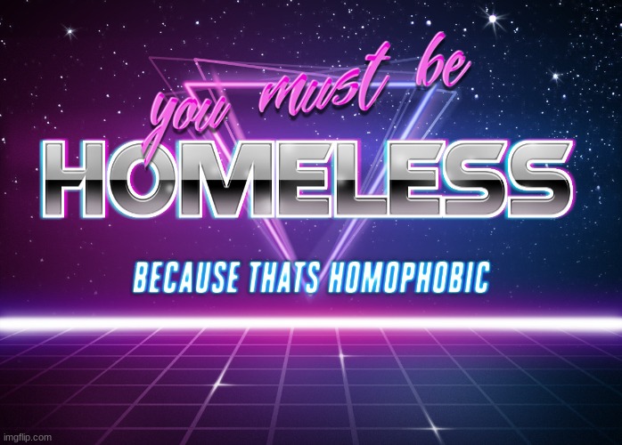 You must be homeless Blank Meme Template