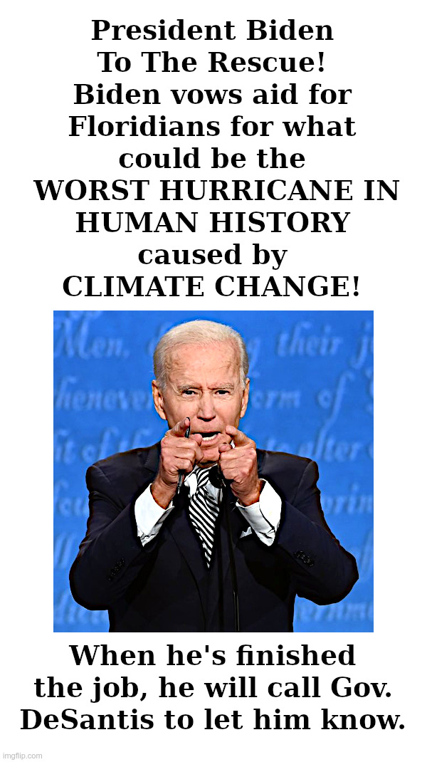 President Biden To The Rescue! | image tagged in joe biden,florida,hurricane,climate change,blow,hard | made w/ Imgflip meme maker