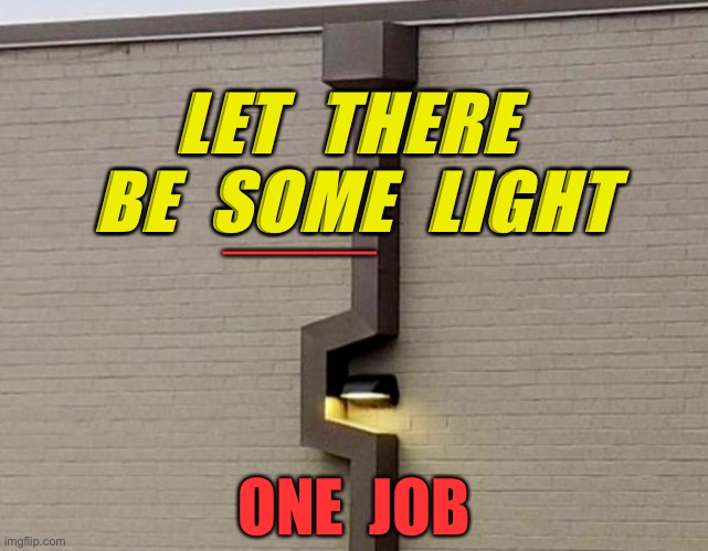 Let there be light | LET  THERE  BE  SOME  LIGHT; _____; ONE  JOB | image tagged in light installation,you had one job,design,installation,failure,one job | made w/ Imgflip meme maker
