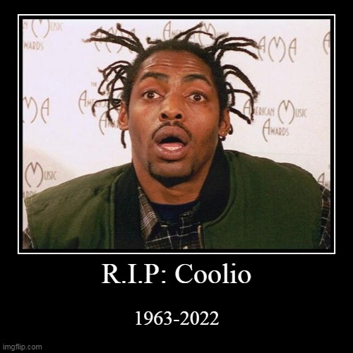 R.I.P: Coolio | image tagged in demotivationals,coolio | made w/ Imgflip demotivational maker