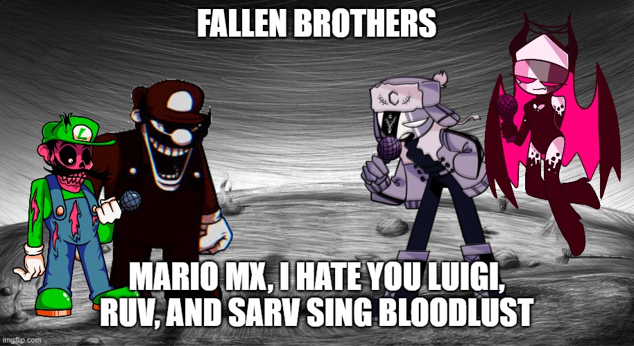 There will be BLOODSHED | FALLEN BROTHERS; MARIO MX, I HATE YOU LUIGI, RUV, AND SARV SING BLOODLUST | image tagged in fnf tortured background | made w/ Imgflip meme maker