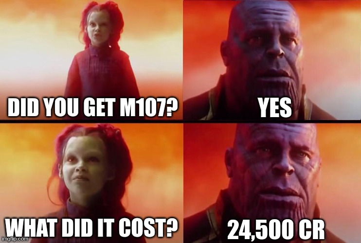 dont prebuy M107 | YES; DID YOU GET M107? 24,500 CR; WHAT DID IT COST? | image tagged in what did it cost | made w/ Imgflip meme maker