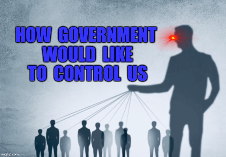 Government control | HOW  GOVERNMENT  WOULD  LIKE  TO  CONTROL  US | image tagged in government control,the people,politics | made w/ Imgflip meme maker