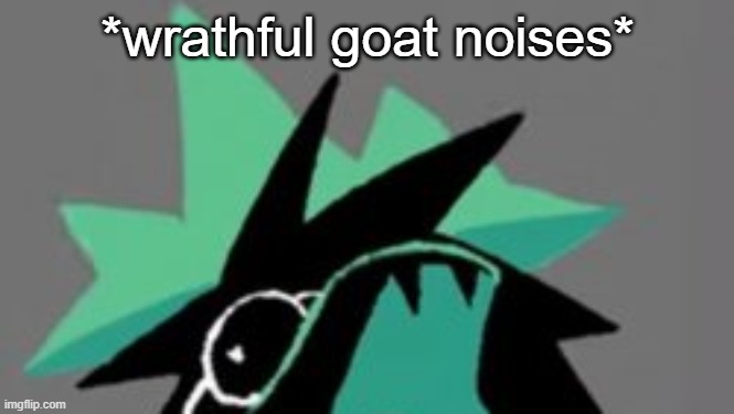 *wrathful goat noises* | made w/ Imgflip meme maker