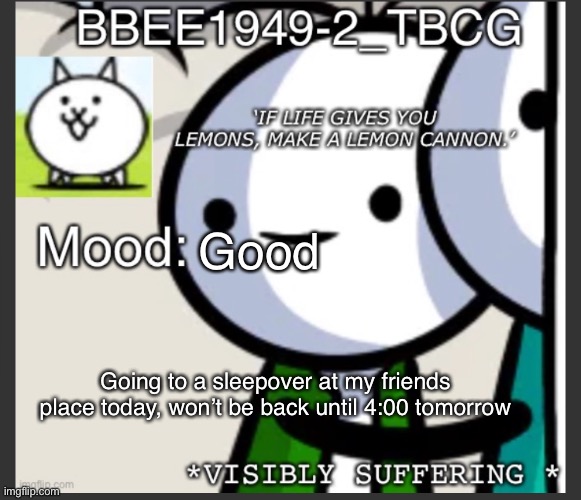 Bbee1949-2 announcement temp | Good; Going to a sleepover at my friends place today, won’t be back until 4:00 tomorrow | image tagged in bbee1949-2 announcement temp | made w/ Imgflip meme maker