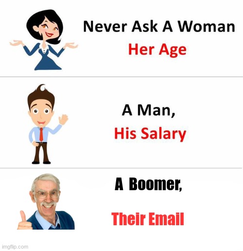 Never Ask | A  Boomer, Their Email | image tagged in never ask a woman | made w/ Imgflip meme maker