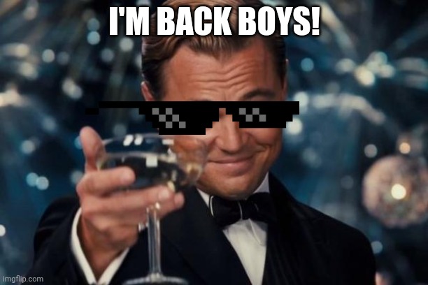 I'm back yall | I'M BACK BOYS! | image tagged in memes,leonardo dicaprio cheers | made w/ Imgflip meme maker