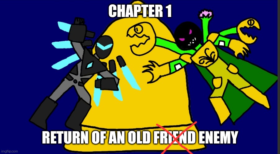Updated title. I forgot the cape before, it's dark green so there's more color | CHAPTER 1; RETURN OF AN OLD FRIEND ENEMY | made w/ Imgflip meme maker