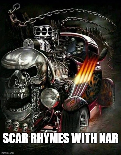 Awesomely tough skeleton in Skull Car | SCAR RHYMES WITH NAR | image tagged in awesomely tough skeleton in skull car | made w/ Imgflip meme maker