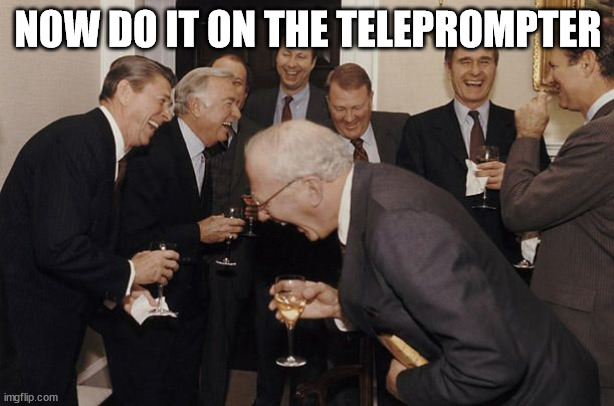 Old Men laughing | NOW DO IT ON THE TELEPROMPTER | image tagged in old men laughing | made w/ Imgflip meme maker