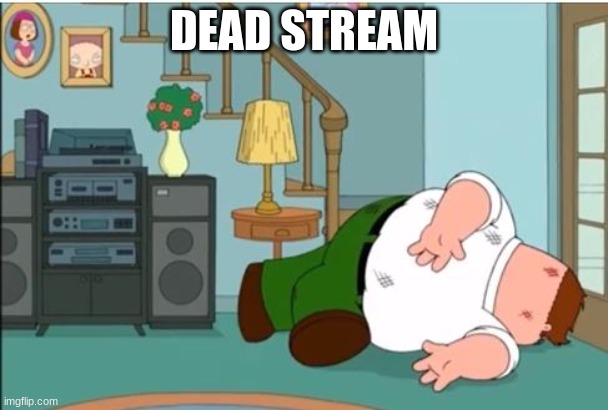 oops | DEAD STREAM | image tagged in peter griffin dead,sammy,memes,funny,dead stream,oop | made w/ Imgflip meme maker