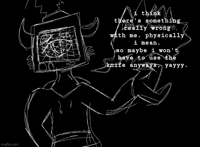 Vix Says: | i think there's something really wrong with me. physically i mean.
so maybe i won't have to use the knife anyways, yayyy. | image tagged in vix says | made w/ Imgflip meme maker