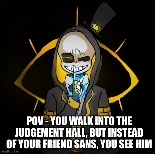 POV - YOU WALK INTO THE JUDGEMENT HALL, BUT INSTEAD OF YOUR FRIEND SANS, YOU SEE HIM | made w/ Imgflip meme maker