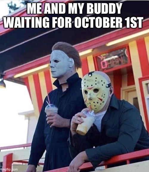 Reggieeeeeee just one more day dude ?? | ME AND MY BUDDY WAITING FOR OCTOBER 1ST | image tagged in jason michael myers hanging out | made w/ Imgflip meme maker