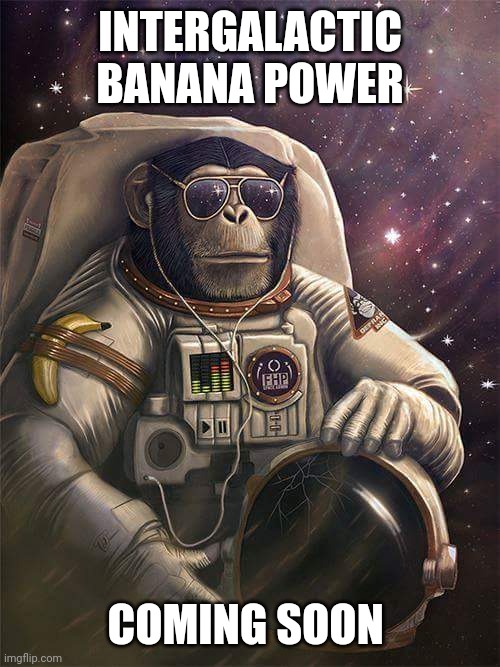 Ready to leave planet | INTERGALACTIC BANANA POWER COMING SOON | image tagged in spaceship monkey | made w/ Imgflip meme maker