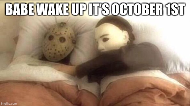 Slasher Love - Mike & Jason - Friday 13th Halloween | BABE WAKE UP IT’S OCTOBER 1ST | image tagged in slasher love - mike jason - friday 13th halloween | made w/ Imgflip meme maker