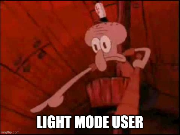 Squidward pointing | LIGHT MODE USER | image tagged in squidward pointing | made w/ Imgflip meme maker