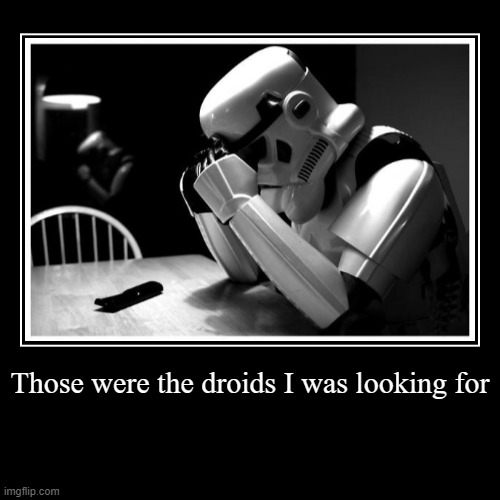 demotivational poster | Those were the droids I was looking for | | image tagged in funny,demotivationals,star wars,stormtrooper | made w/ Imgflip demotivational maker