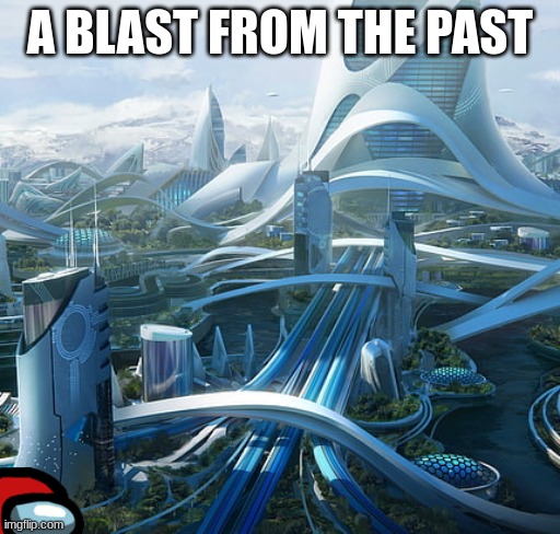 The world if | A BLAST FROM THE PAST | image tagged in the world if | made w/ Imgflip meme maker