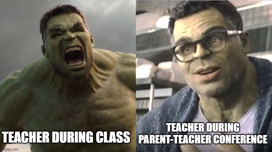 Teachers | TEACHER DURING PARENT-TEACHER CONFERENCE; TEACHER DURING CLASS | image tagged in angry hulk vs civil hulk,school,funny,memes,teachers | made w/ Imgflip meme maker