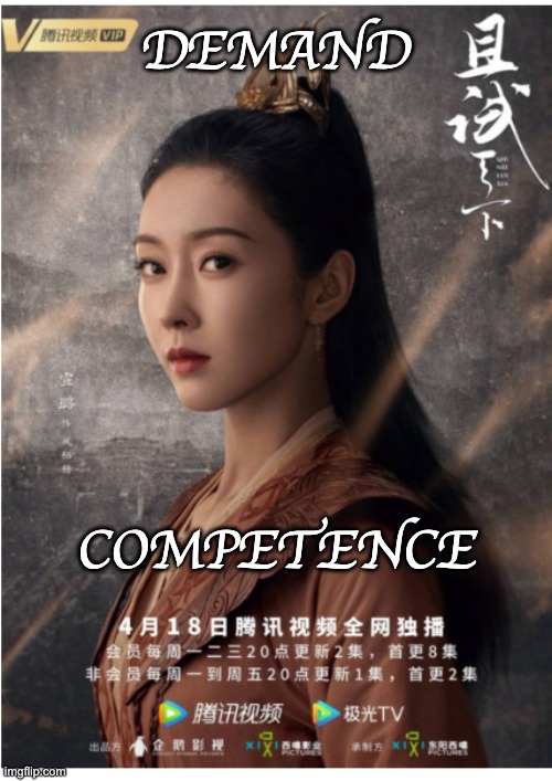 It's nice to see Chinese dramas get modern with strong women characters | DEMAND COMPETENCE | image tagged in chinese,drama,cdrama,women,power,leadership | made w/ Imgflip meme maker