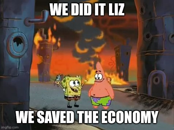 "We did it, Patrick! We saved the City!" | WE DID IT LIZ; WE SAVED THE ECONOMY | image tagged in we did it patrick we saved the city | made w/ Imgflip meme maker