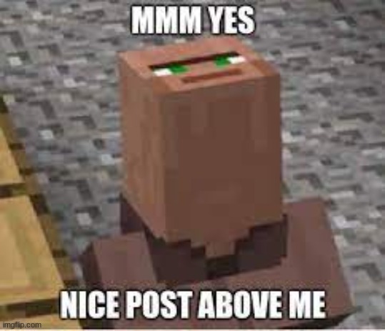 This is ur time to post a new meme whichever one is on top on new gets a meme! | image tagged in yes,minecraft,minecraft villagers | made w/ Imgflip meme maker